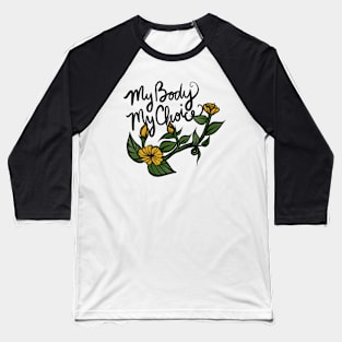 My Body My Choice Flowers Baseball T-Shirt